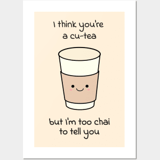 I think you're a cu-tea but I'm too chai to tell you Posters and Art